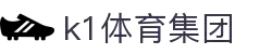 k1集团(体育股份有限公司)-十年品牌 值得信赖